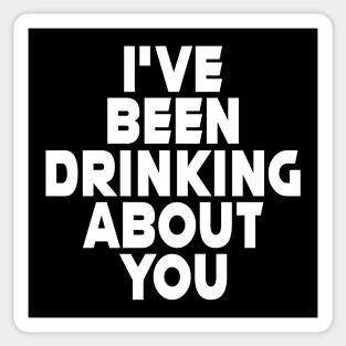 I'VE BEEN DRINKING ABOUT YOU #2 Sticker